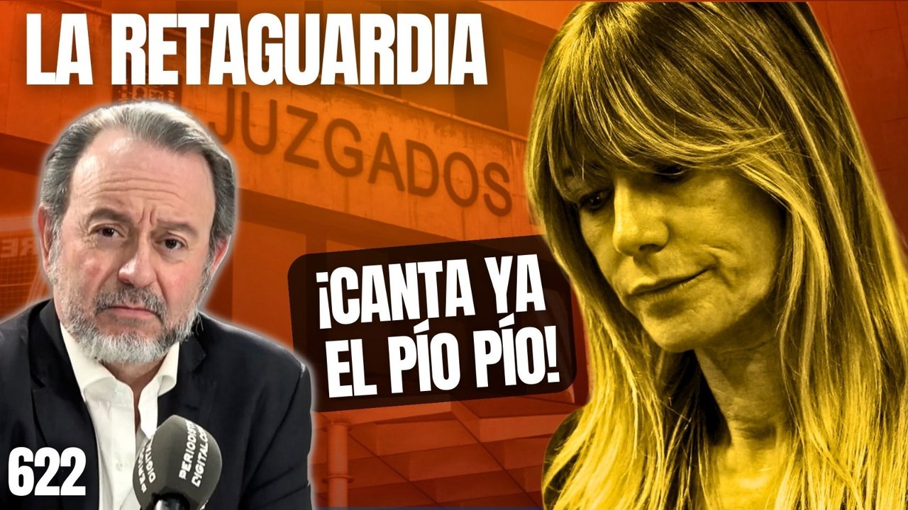 La Retaguardia #622 / Begoña Gómez 'La Pichona' desfila otra vez ante Peinado... ¡Protegida por cientos de policías!