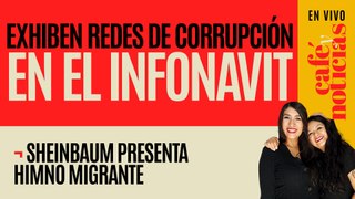 #EnVivo #CaféYNoticias ¬ Exhiben redes de corrupción en el Infonavit ¬ Presentan himno migrante