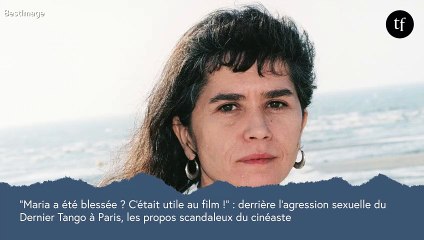 "Maria a été blessée, a hurlé : c'était utile au film" : derrière le viol du Dernier Tango à Paris, les propos scandaleux du cinéaste