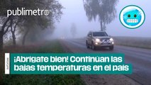 ¡Abrígate bien! Continúan las BAJAS TEMPERATURAS en el país