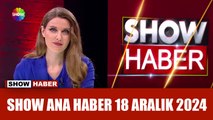 Show Ana Haber 18 Aralık 2024