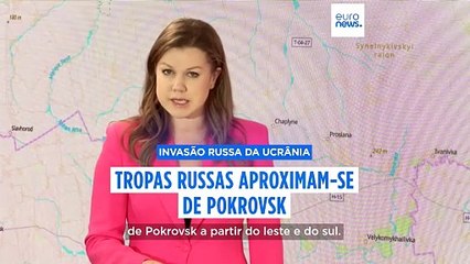 Tropas russas aproximam-se de Pokrovsk, um dos bastiões da frente oriental da Ucrânia