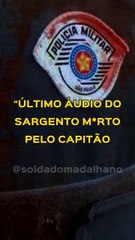 ÚLTIMO ÁUDIO ANTES DA MORTE - SARGENTO MORTO POR CAPITÃO DA PM