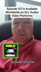 Episode 157 is Available Worldwide on ALL Audio/Video Platforms