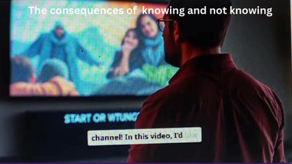 The consequences of knowing and not knowing