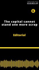 Editorial | The capital cannot stand one more scrap