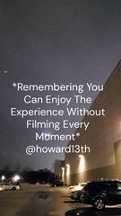 "*Remembering You Can Enjoy The Experience Without Filming Every Moment*" 12/15/2024