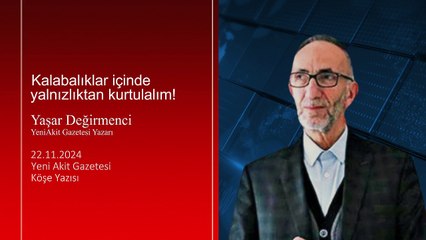 Yaşar Değirmenci:  Kalabalıklar içinde yalnızlıktan kurtulalım!