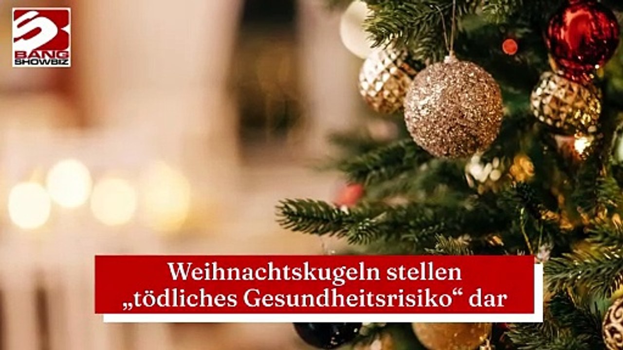 Weihnachtskugeln stellen ,tödliches Gesundheitsrisiko' dar