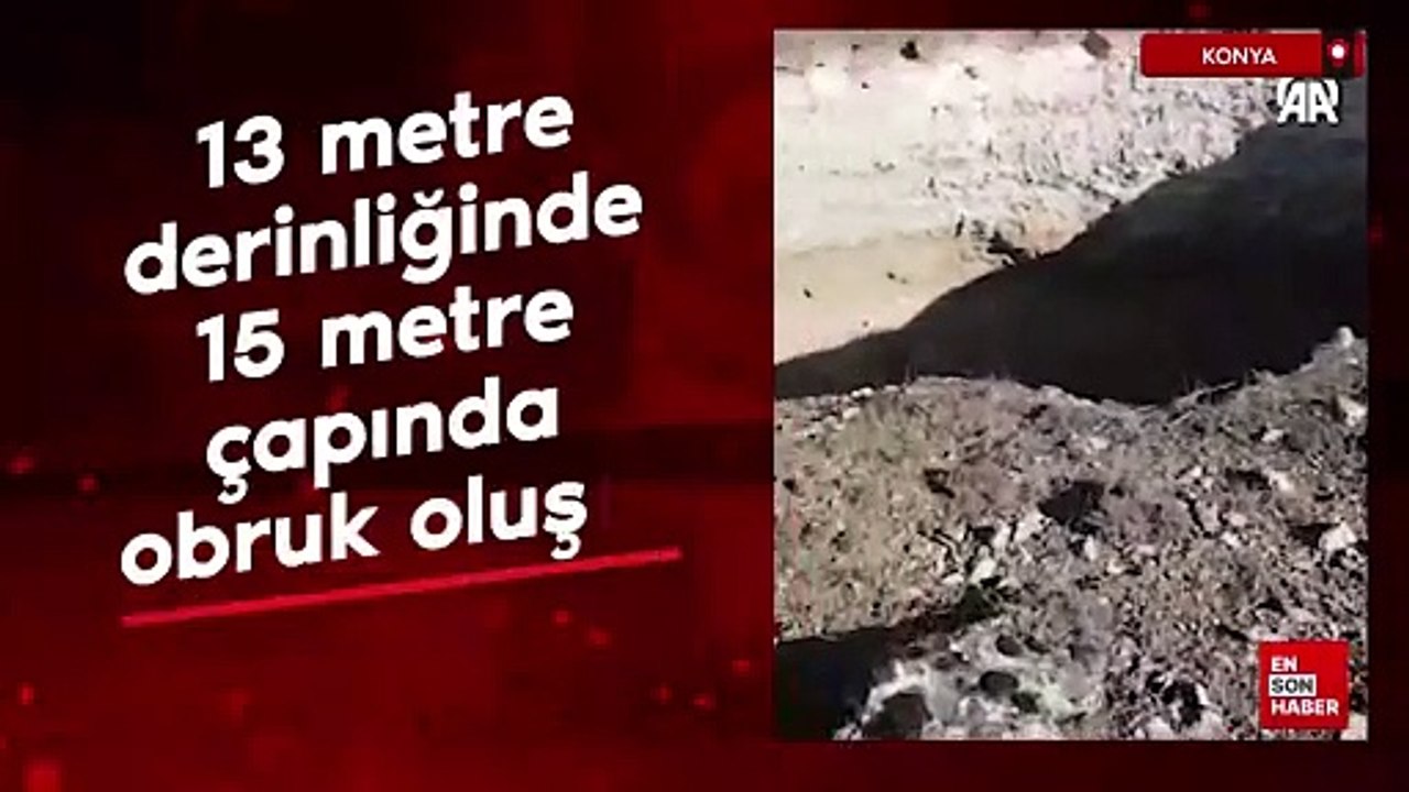Konya'da 13 metre derinliğinde, 15 metre çapında obruk oluştu