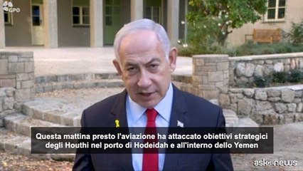 Netanyahu agli Houthi: chiunque colpisca Israele pagher? prezzo alto