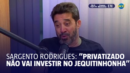 Sargento Rodrigues: "se privatizar a Cemig, não acredito que vão investir"