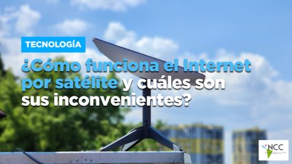 ¿Cómo funciona el Internet por satélite y cuáles son sus inconvenientes?