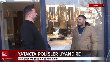 İzmir'de evi sanıp mağazanın camını kırdı, yatakta polisler uyandırdı