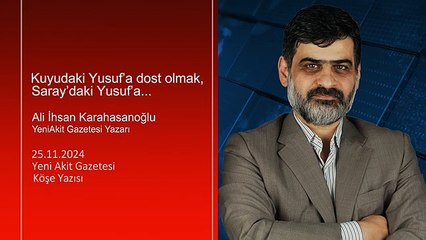 Ali Karahasanoğlu: Kuyudaki Yusuf’a dost olmak, Saray’daki Yusuf’a...