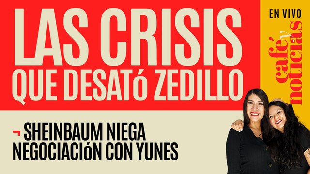 #EnVivo #CaféYNoticias ¬ Sheinbaum niega negociación con Yunes ¬ Las crisis que desató Zedillo