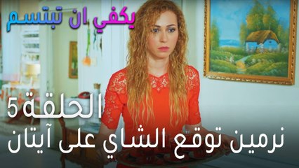 يكفي ان تبتسم الحلقة 5 - نرمين توقع الشاي على آيتان