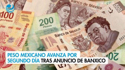 Peso mexicano avanza por segundo día tras anuncio de Banxico