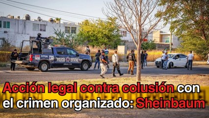Se actuará conforme a ley en colusión de autoridades con el crimen organizado: Sheinbaum