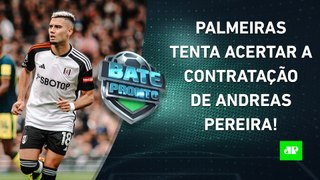 Palmeiras TENTA A CONTRATAÇÃO de Andreas Pereira; Corinthians BRIGARÁ POR TÍTULOS? | BATE-PRONTO