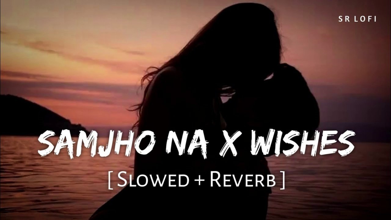 Samjho Na X Wishes (Slowed + Reverb) | Aditya Rikhari, Hasan Raheem | SR Lofi