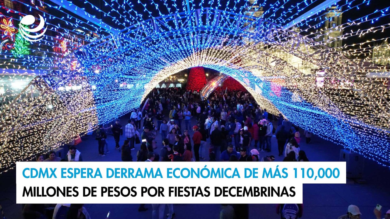 CDMX espera derrama económica de más 110,000 millones de pesos por fiestas decembrinas