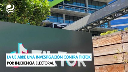 La UE abre una investigación contra TikTok por injerencia electoral