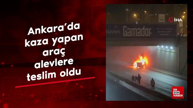 Ankara’da kaza yapan araç alevlere teslim oldu