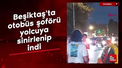 Beşiktaş'ta otobüs şoförü yolcuya sinirlenip indi