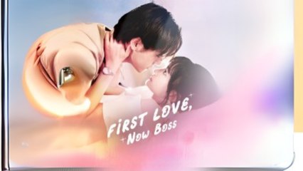 First Love, Now Boss Chinese drama