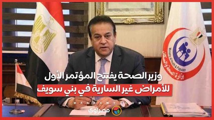 وزير الصحة يفتتح المؤتمر الأول للأمراض غير السارية في بني سويف …