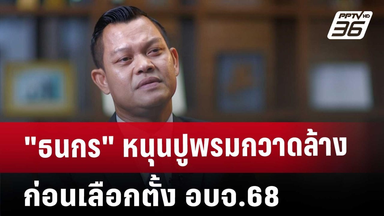 "ธนกร" หนุนปูพรมกวาดล้างก่อนเลือกตั้ง อบจ.68 |...