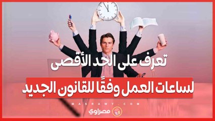 تعرف على الحد الأقصى لساعات العمل وفقًا للقانون الجديد