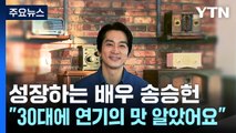 성장하는 배우 송승헌 “멋지게 나이 드는 배우 되고 싶어요” / YTN