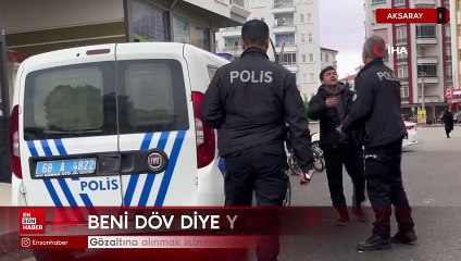 Aksaray'da polis memurlarına beni döv diye yalvardı