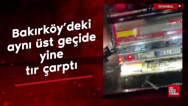 Bakırköy'deki aynı üst geçide yine tır çarptı