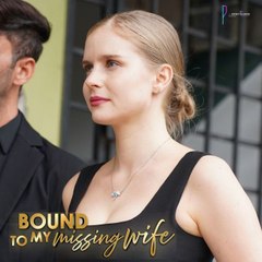 %*& Bound to My Missing Wife Completed 2024 Short Drama