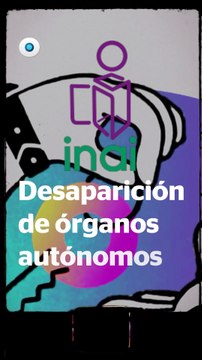 INAI se despide tras decreto en el DOF para desaparecer 7 organismos autónomos | Reporte Indigo