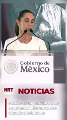 México es un país libre y no aceptamos injerencismos: Claudia Sheinbaum
