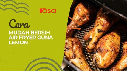Cara Mudah Bersih Air Fryer Guna Lemon