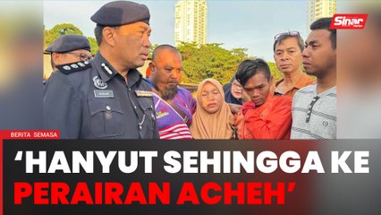 Mangsa hanyut sehingga ke perairan Acheh – Polis