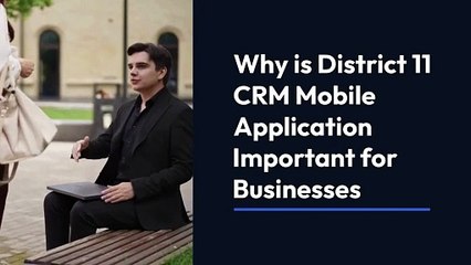 Why is District 11 CRM Mobile Application Important for Businesses