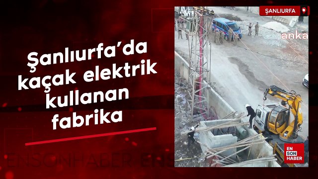 Şanlıurfa'da kaçak elektrik kullanan fabrika tespit edildi