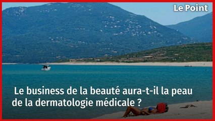 Le business de la beauté aura-t-il la peau de la dermatologie médicale ?