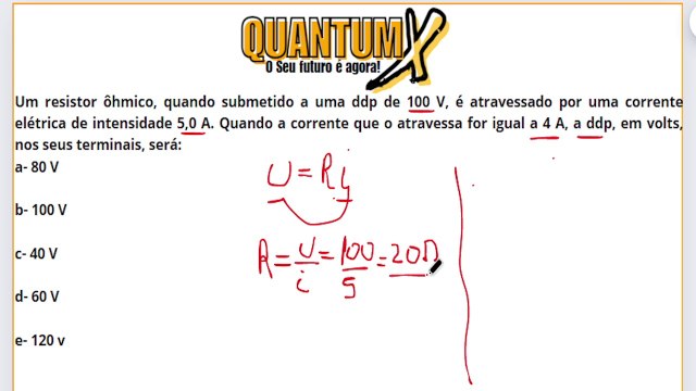 Um resistor ôhmico, quando submetido a uma ddp de 100 V, é atravessado por uma corrente elétrica de intensidade 5,0 A. Quando a corrente que o atravessa for igual a 4 A, a ddp, em volts, nos seus terminais, será: : -Questões de Física - Quantum X