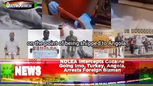 NDLEA Intercepts Cocaine Going Imo, Turkey, Angola, Arrests Foreign Bizman