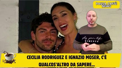 Cecilia Rodriguez e Ignazio Moser, c’è qualcos’altro da sapere...