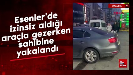 Esenler'de izinsiz aldığı araçla gezerken sahibine yakalandı