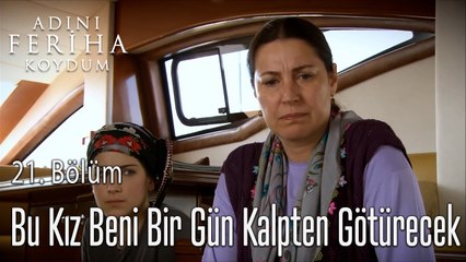 Bu Kız Beni Bir Gün Kalpten Götürecek - Adını Feriha Koydum 21.Bölüm