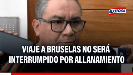 Santiváñez afirma que viaje a Bruselas no se verá interrumpido por intervención a su vivienda